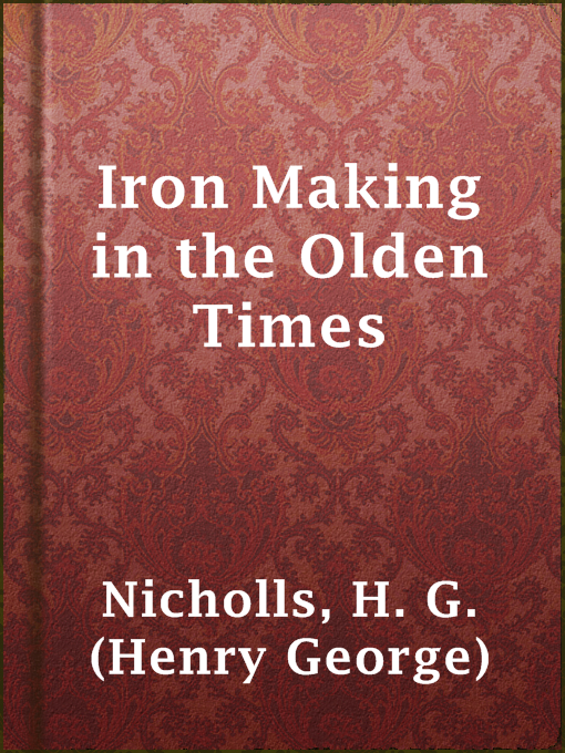 Title details for Iron Making in the Olden Times by H. G. (Henry George) Nicholls - Available